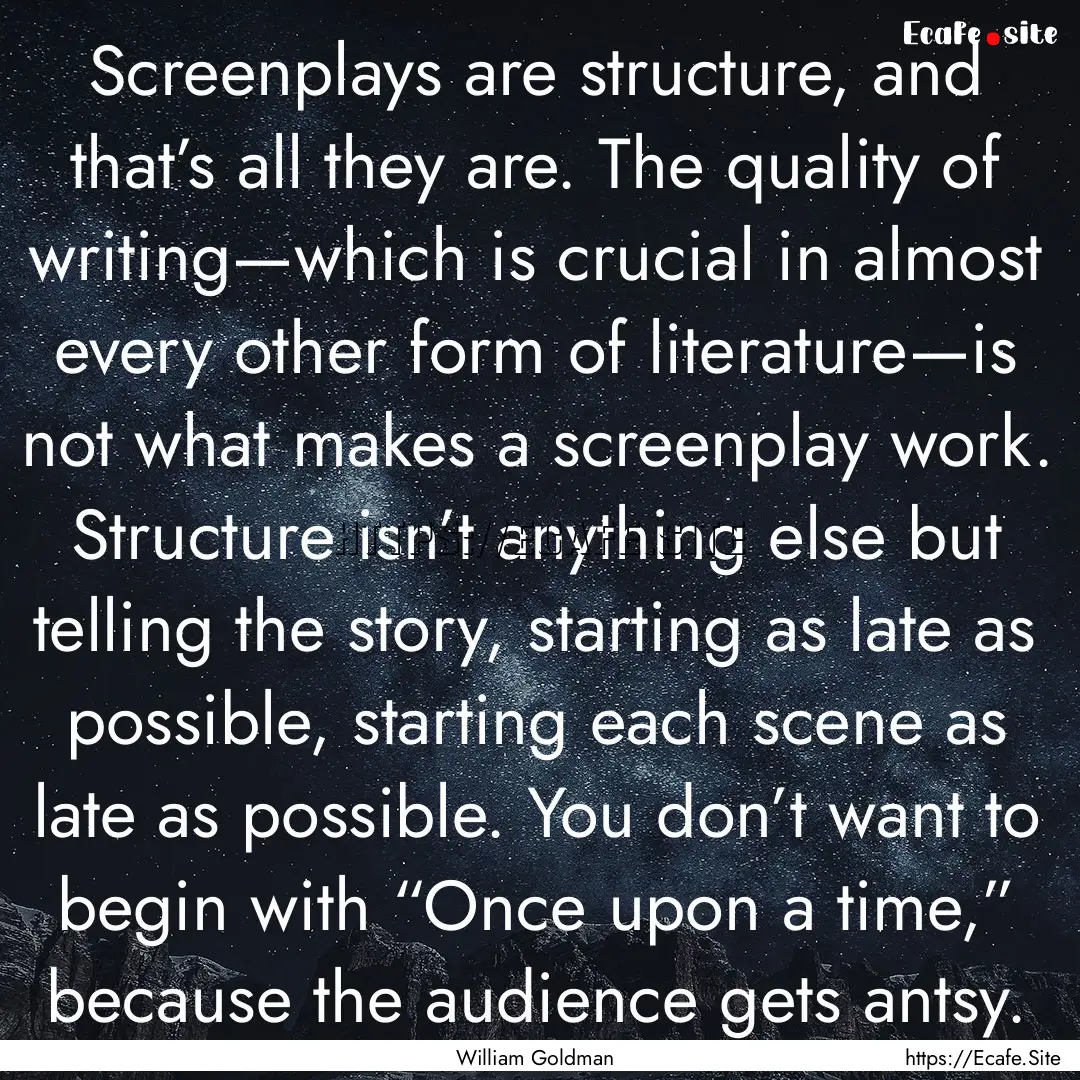 Screenplays are structure, and that’s all.... : Quote by William Goldman