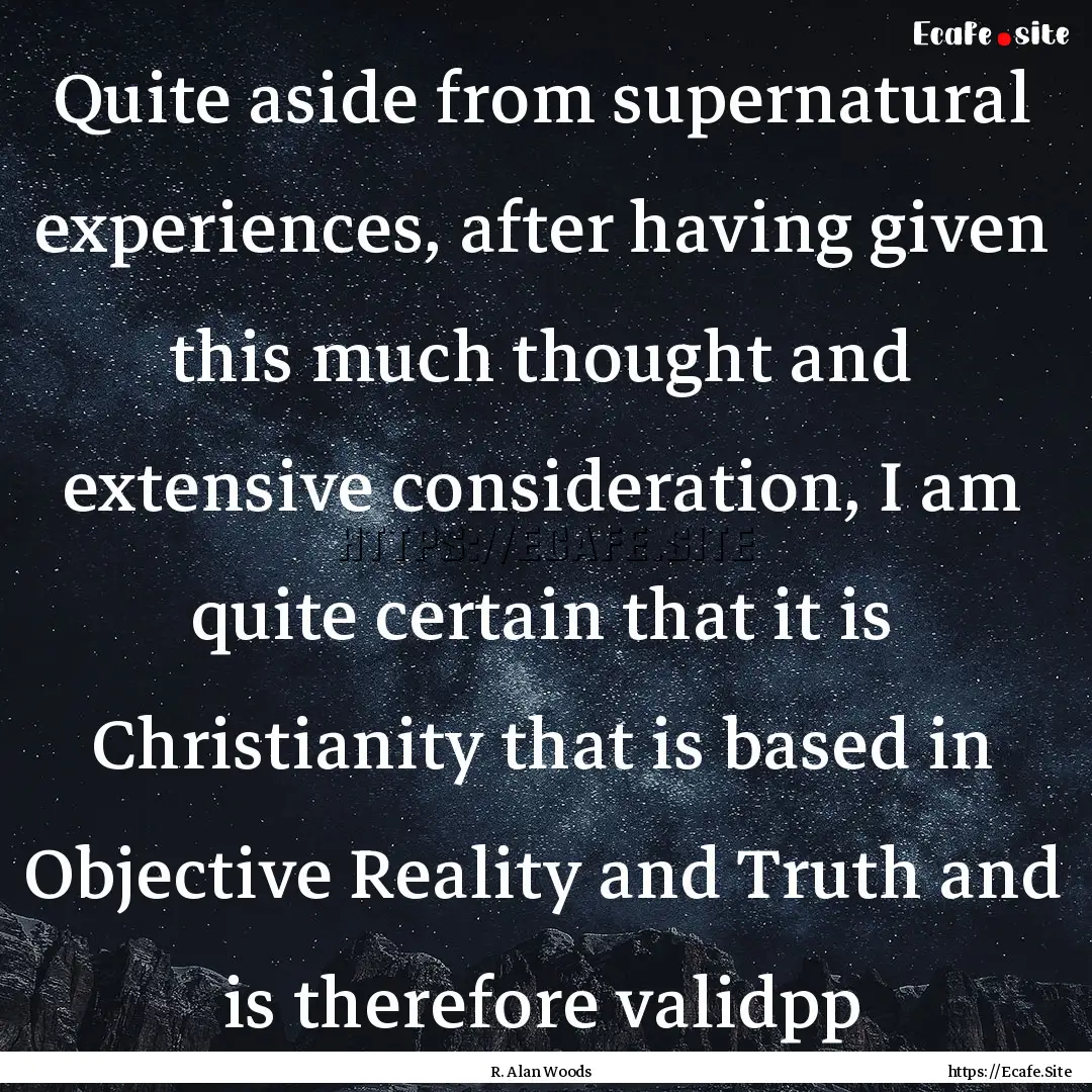 Quite aside from supernatural experiences,.... : Quote by R. Alan Woods