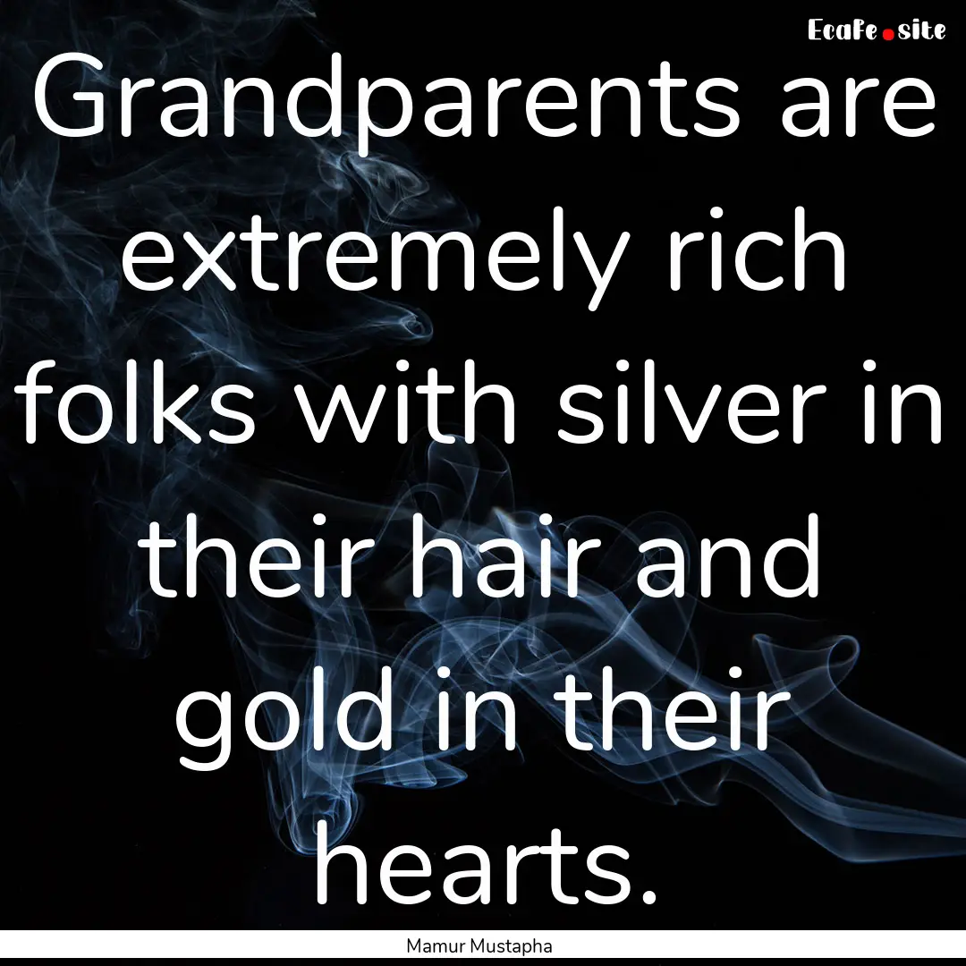 Grandparents are extremely rich folks with.... : Quote by Mamur Mustapha