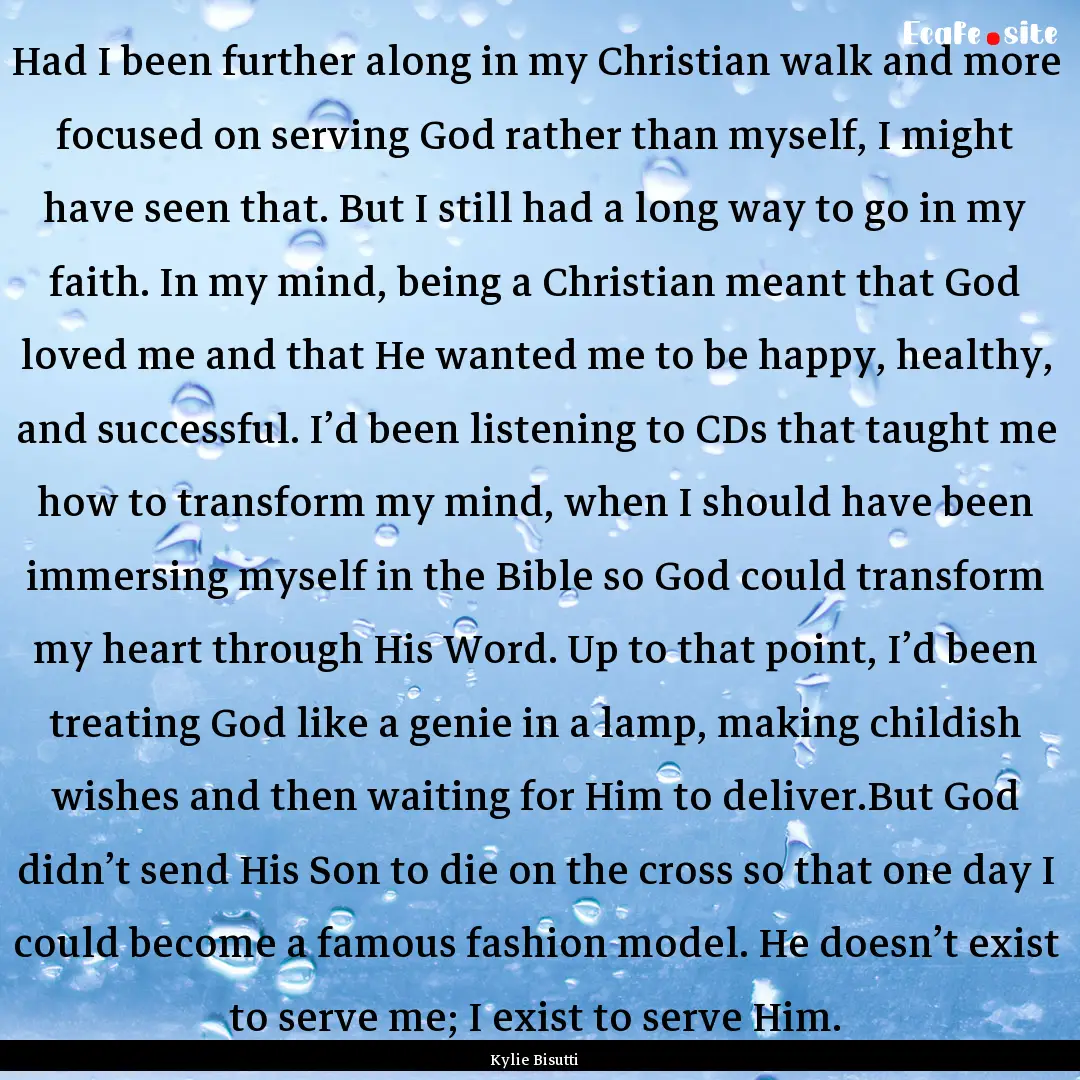 Had I been further along in my Christian.... : Quote by Kylie Bisutti