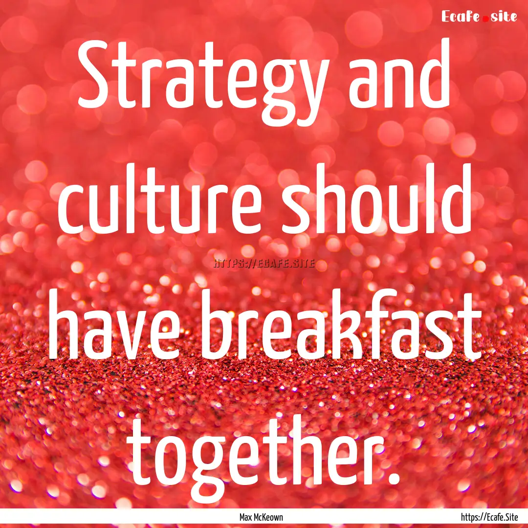 Strategy and culture should have breakfast.... : Quote by Max McKeown