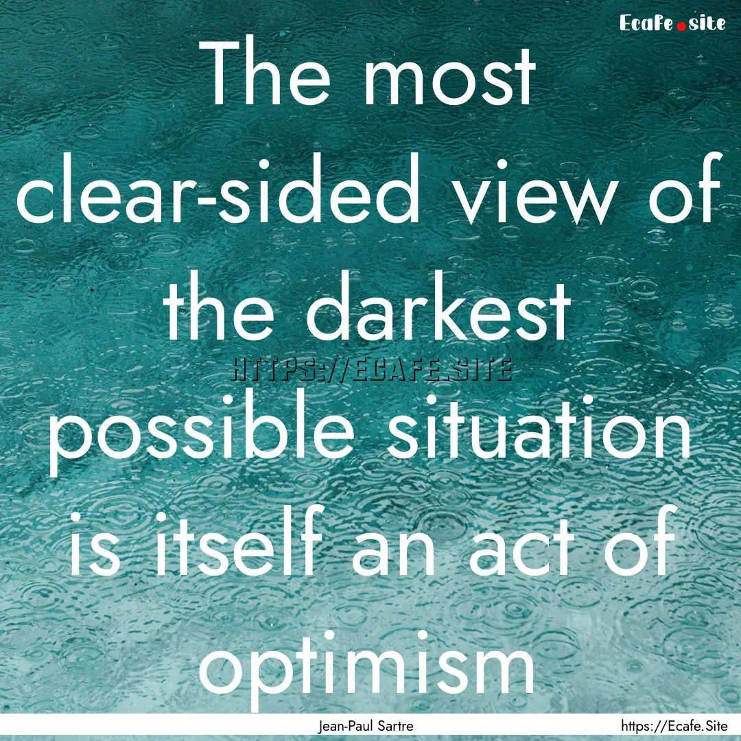 The most clear-sided view of the darkest.... : Quote by Jean-Paul Sartre