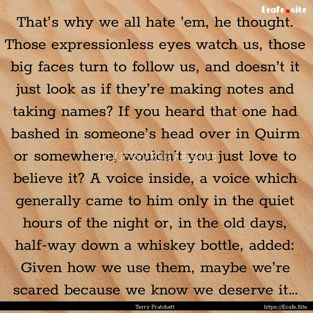 That’s why we all hate ’em, he thought..... : Quote by Terry Pratchett