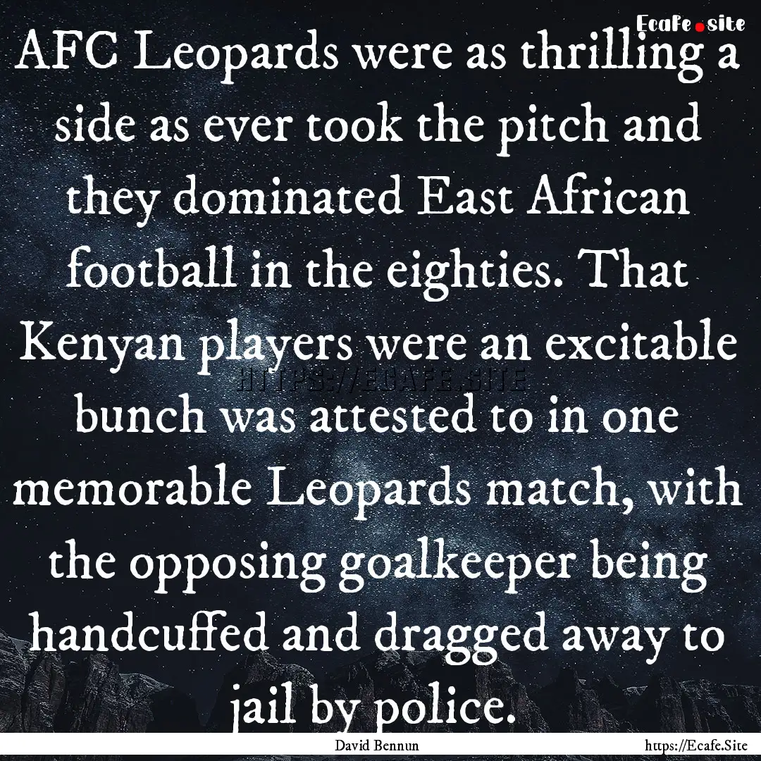 AFC Leopards were as thrilling a side as.... : Quote by David Bennun