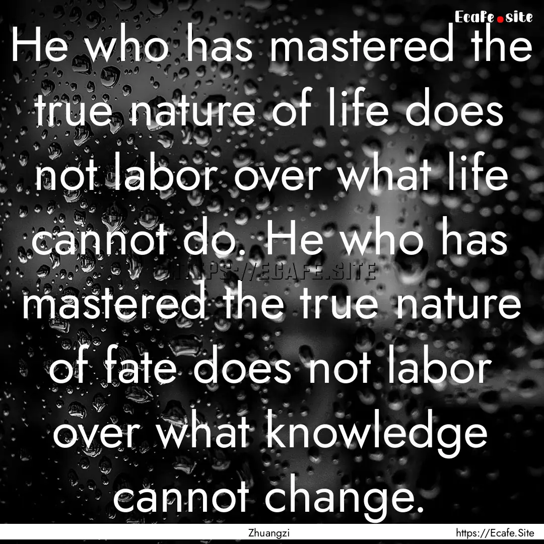 He who has mastered the true nature of life.... : Quote by Zhuangzi