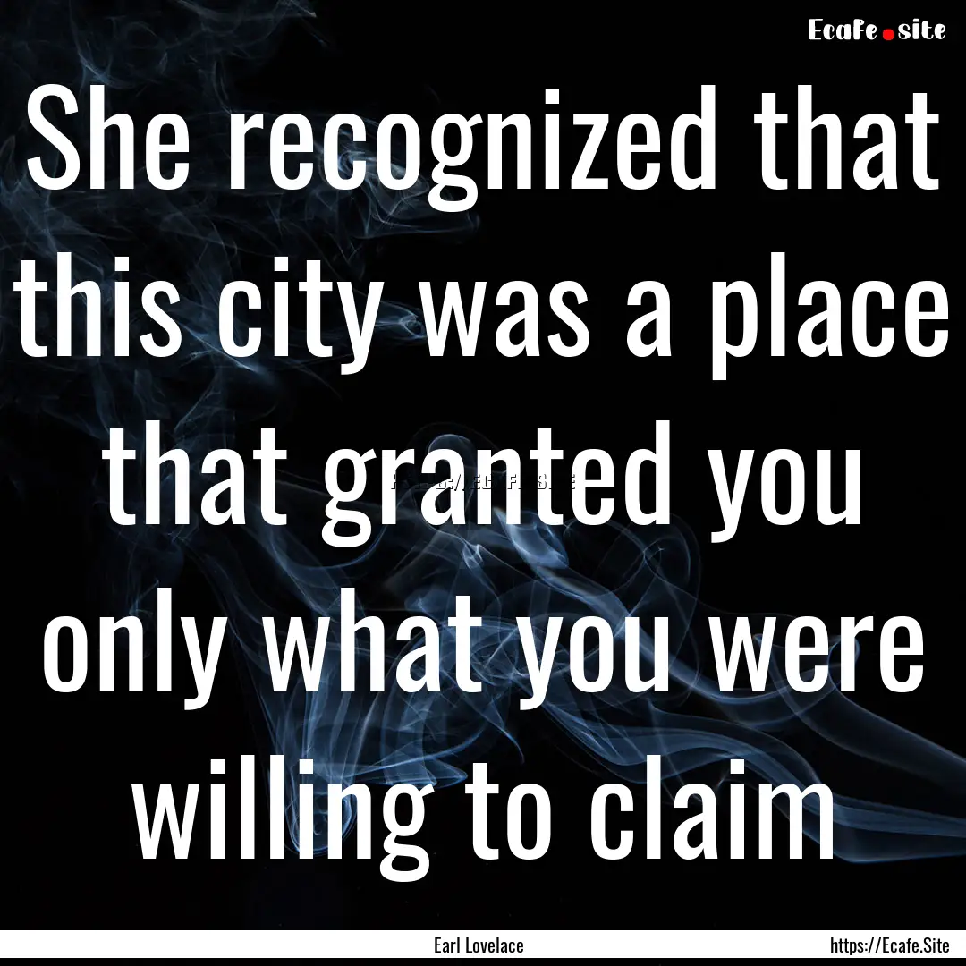 She recognized that this city was a place.... : Quote by Earl Lovelace