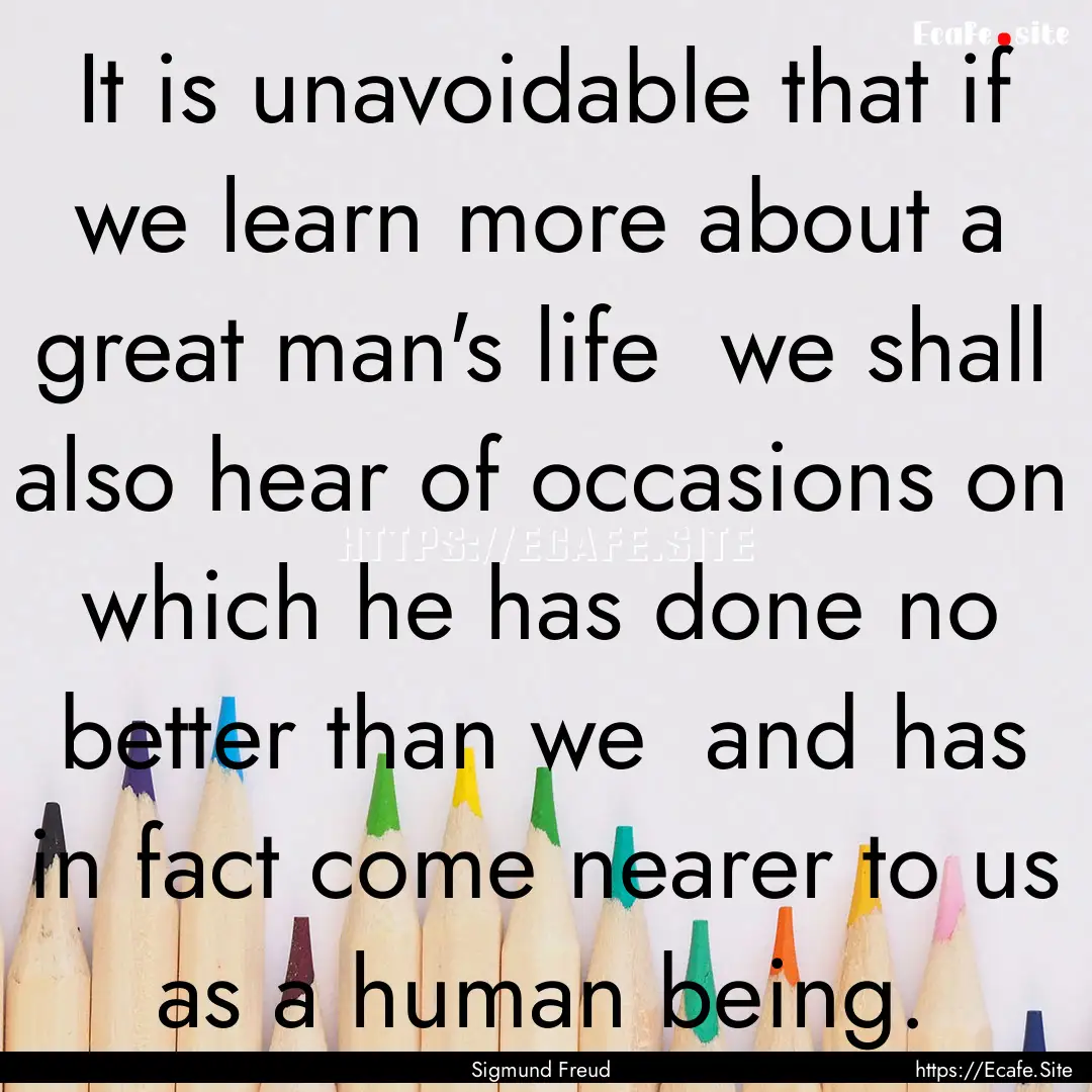 It is unavoidable that if we learn more about.... : Quote by Sigmund Freud