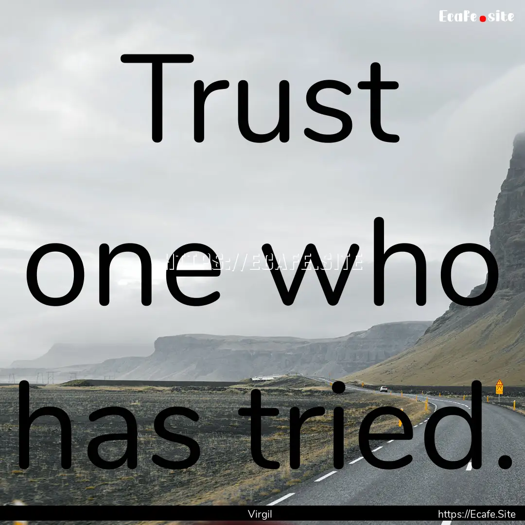 Trust one who has tried. : Quote by Virgil