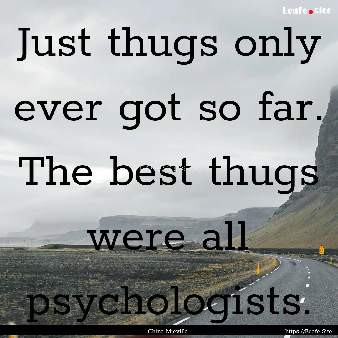 Just thugs only ever got so far. The best.... : Quote by China Miéville