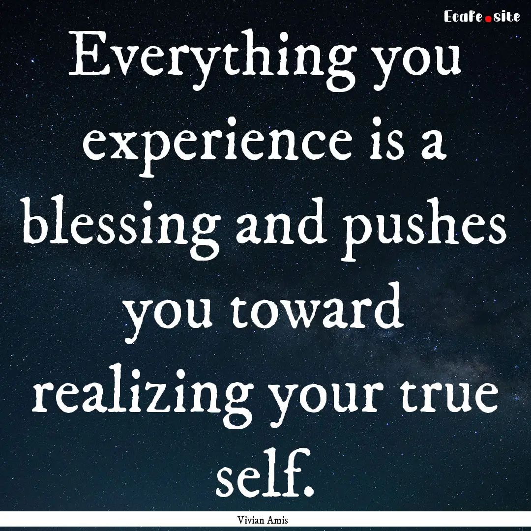 Everything you experience is a blessing and.... : Quote by Vivian Amis