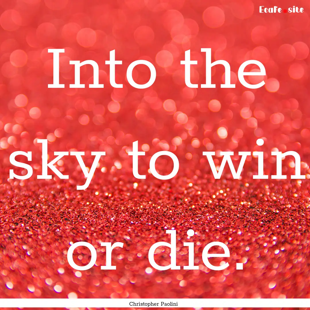 Into the sky to win or die. : Quote by Christopher Paolini