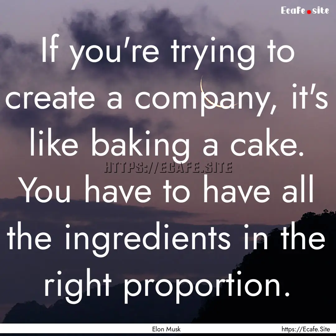 If you're trying to create a company, it's.... : Quote by Elon Musk