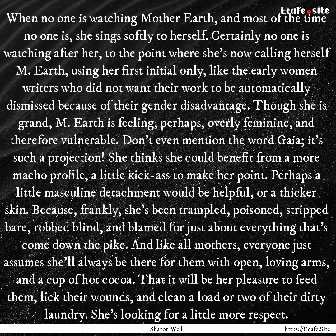 When no one is watching Mother Earth, and.... : Quote by Sharon Weil