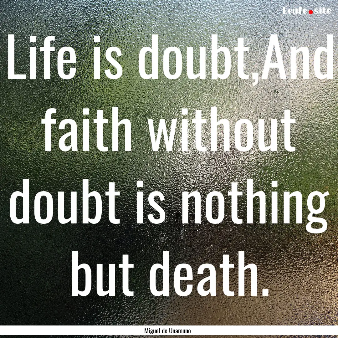 Life is doubt,And faith without doubt is.... : Quote by Miguel de Unamuno