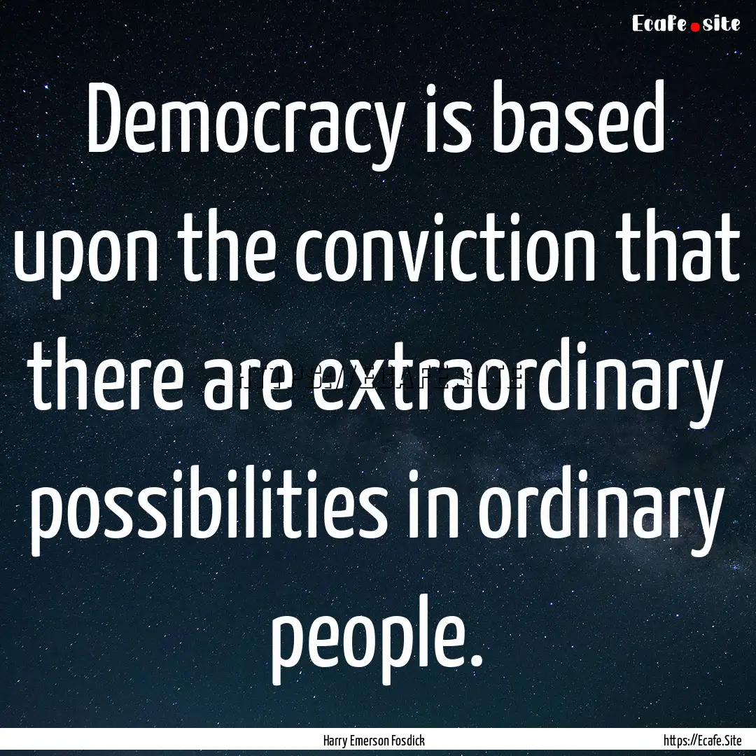 Democracy is based upon the conviction that.... : Quote by Harry Emerson Fosdick