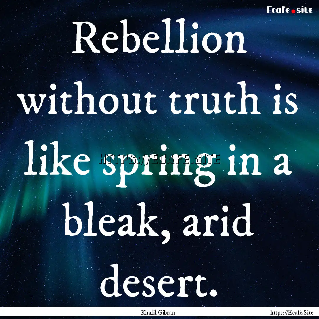 Rebellion without truth is like spring in.... : Quote by Khalil Gibran