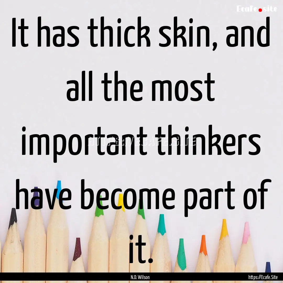 It has thick skin, and all the most important.... : Quote by N.D. Wilson