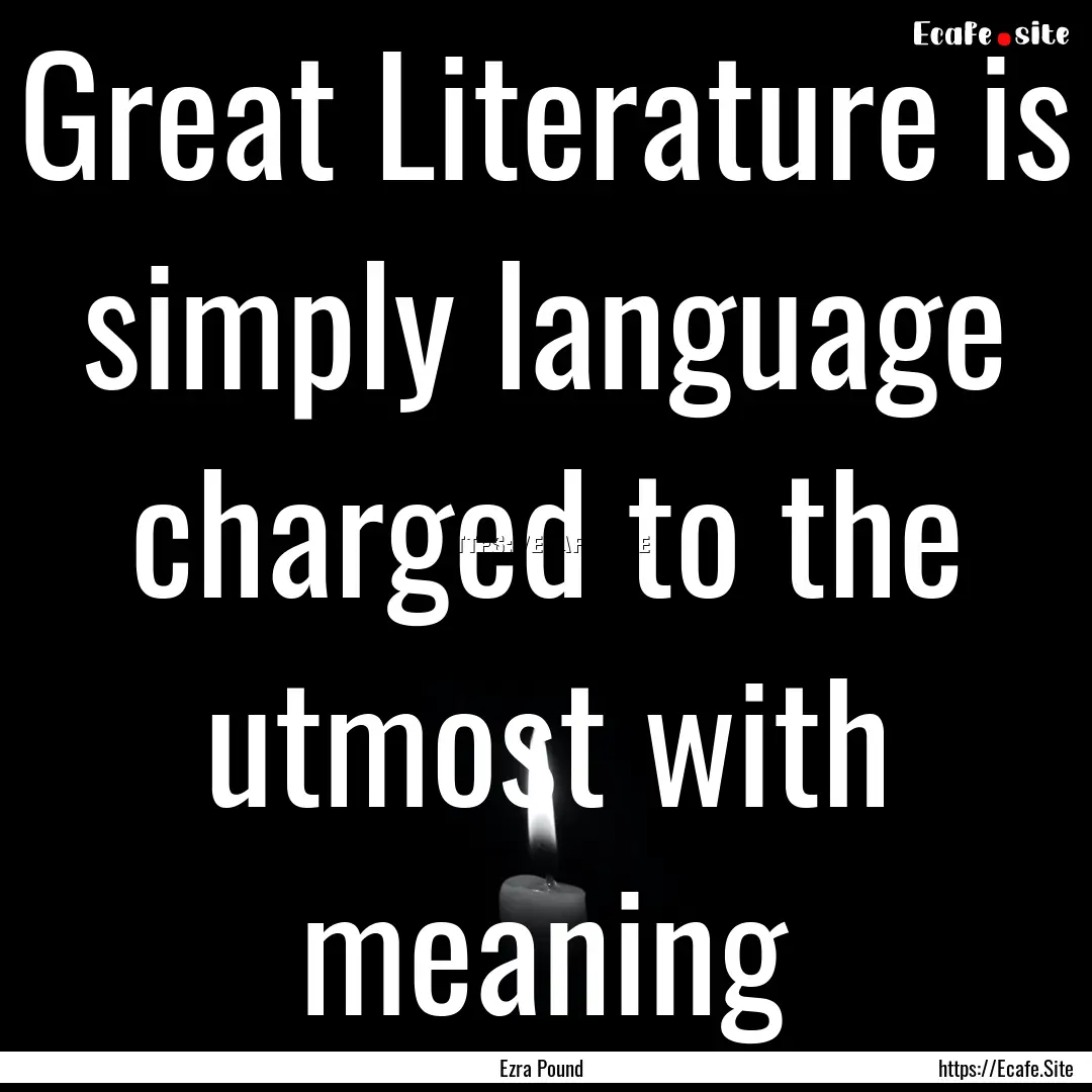 Great Literature is simply language charged.... : Quote by Ezra Pound