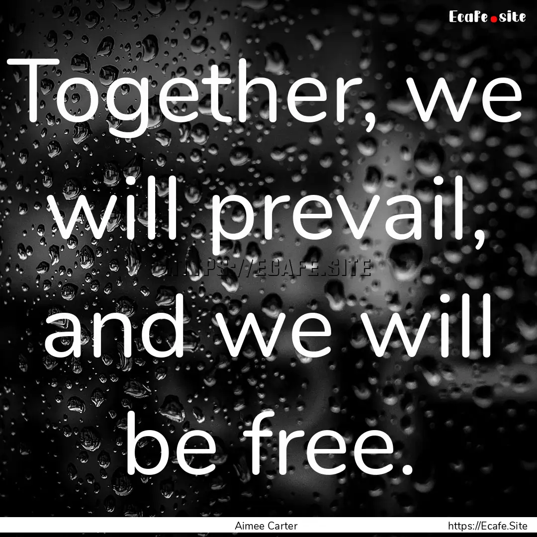 Together, we will prevail, and we will be.... : Quote by Aimee Carter