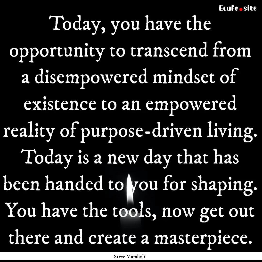 Today, you have the opportunity to transcend.... : Quote by Steve Maraboli