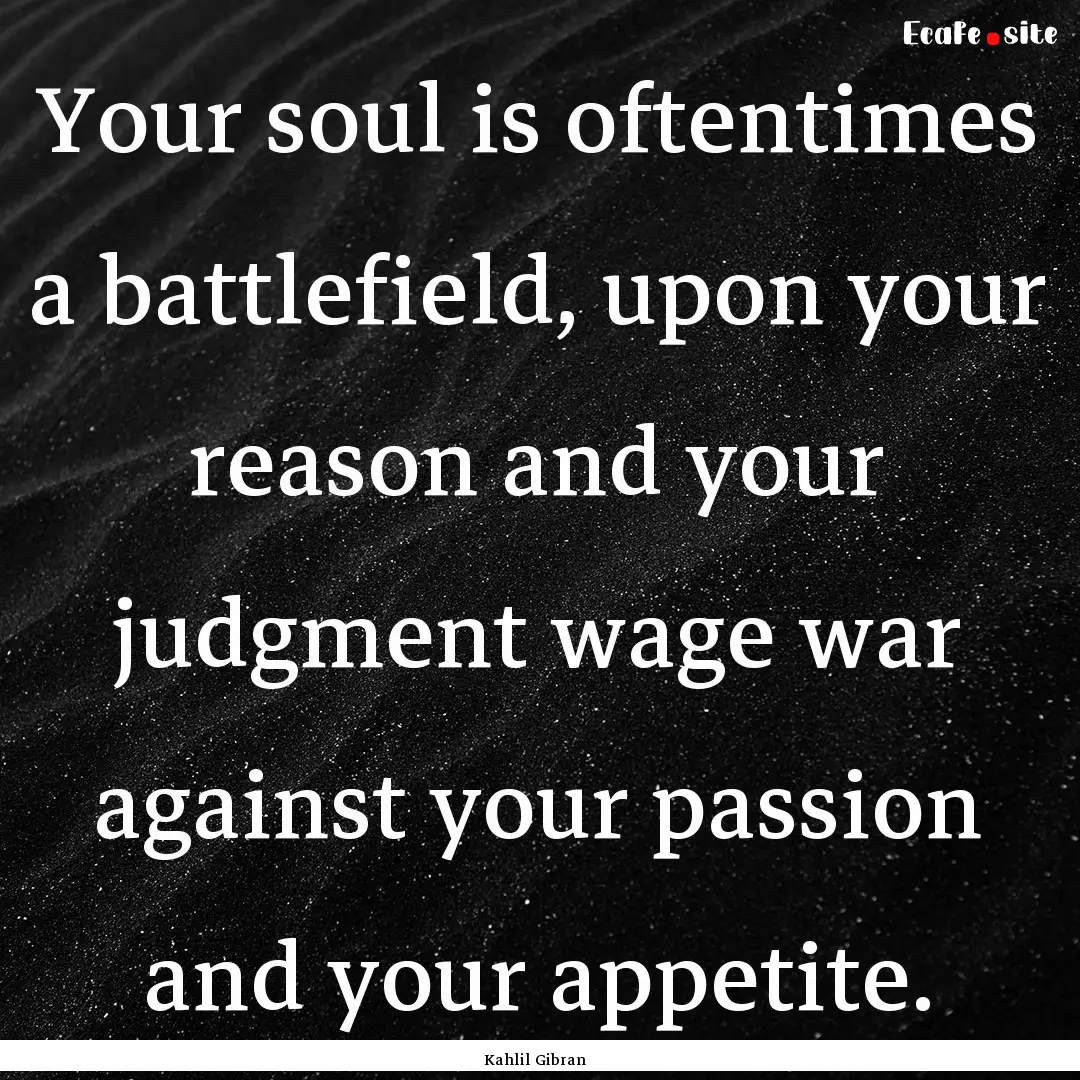 Your soul is oftentimes a battlefield, upon.... : Quote by Kahlil Gibran