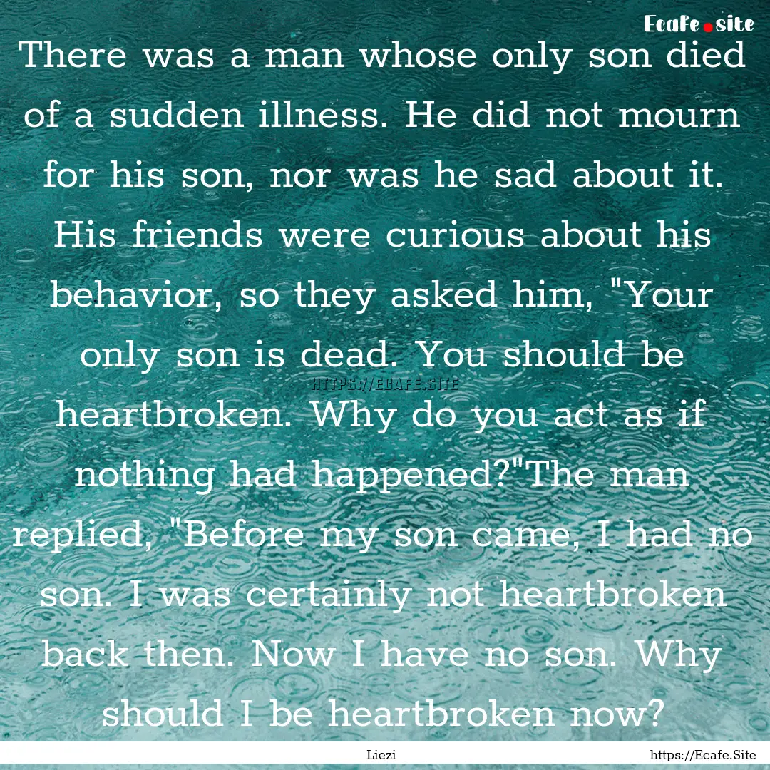 There was a man whose only son died of a.... : Quote by Liezi