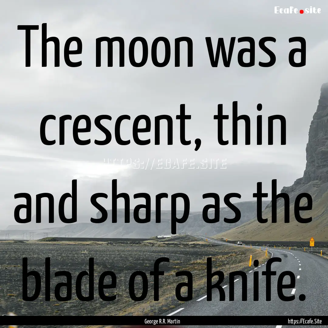 The moon was a crescent, thin and sharp as.... : Quote by George R.R. Martin