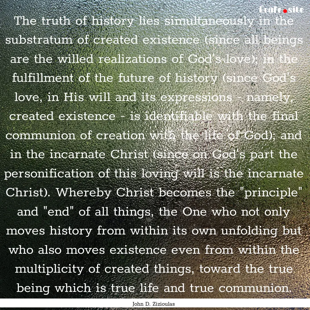 The truth of history lies simultaneously.... : Quote by John D. Zizioulas