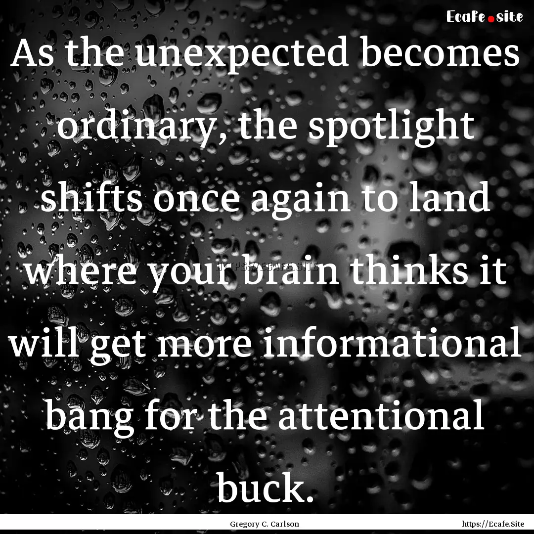 As the unexpected becomes ordinary, the spotlight.... : Quote by Gregory C. Carlson