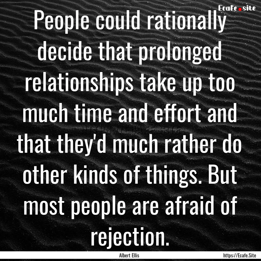 People could rationally decide that prolonged.... : Quote by Albert Ellis