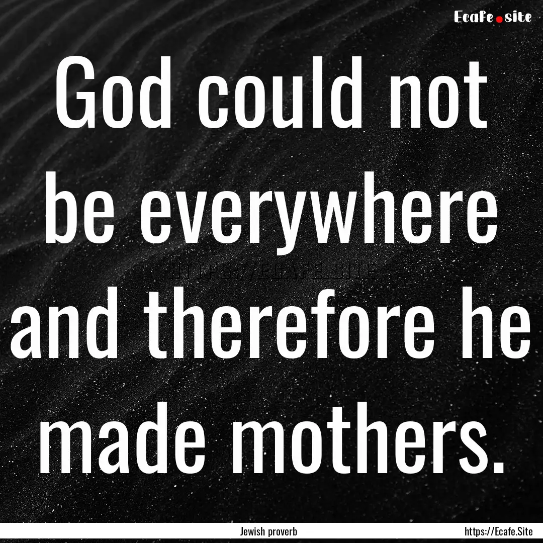 God could not be everywhere and therefore.... : Quote by Jewish proverb