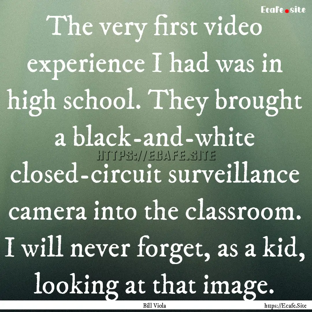 The very first video experience I had was.... : Quote by Bill Viola