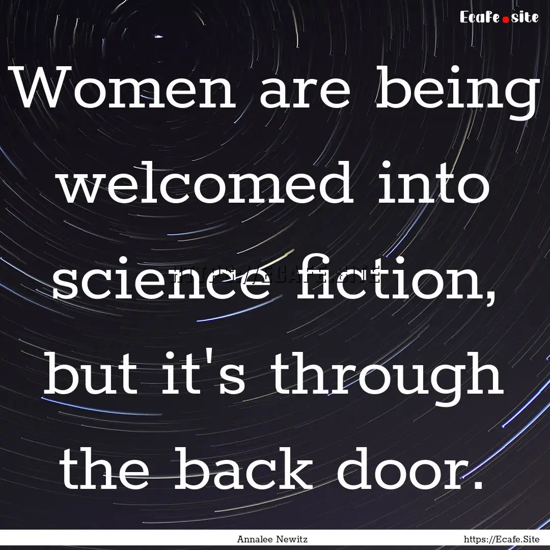 Women are being welcomed into science fiction,.... : Quote by Annalee Newitz