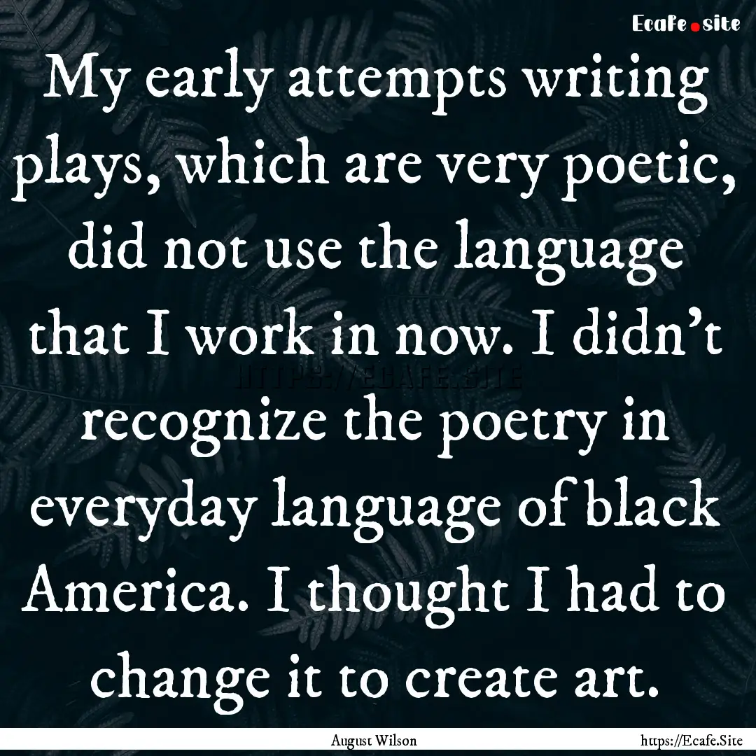 My early attempts writing plays, which are.... : Quote by August Wilson