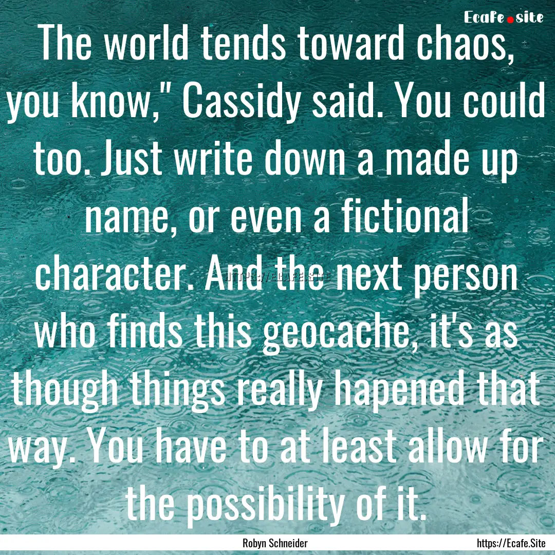 The world tends toward chaos, you know,