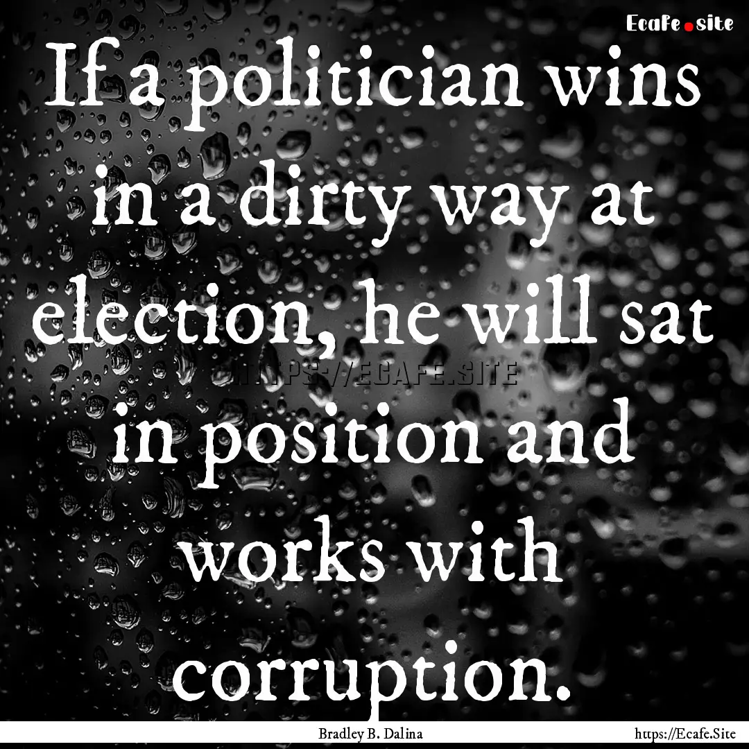 If a politician wins in a dirty way at election,.... : Quote by Bradley B. Dalina