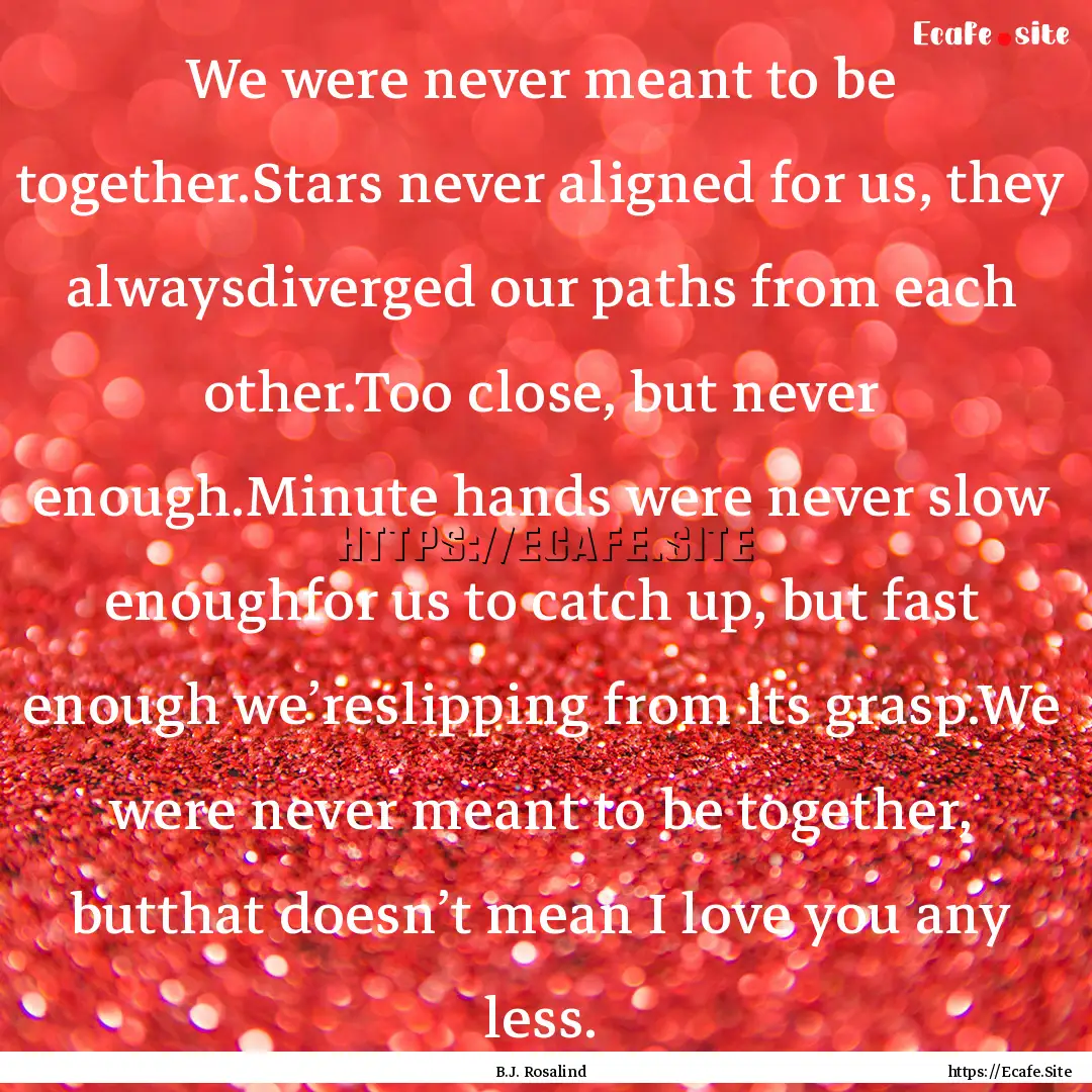 We were never meant to be together.Stars.... : Quote by B.J. Rosalind