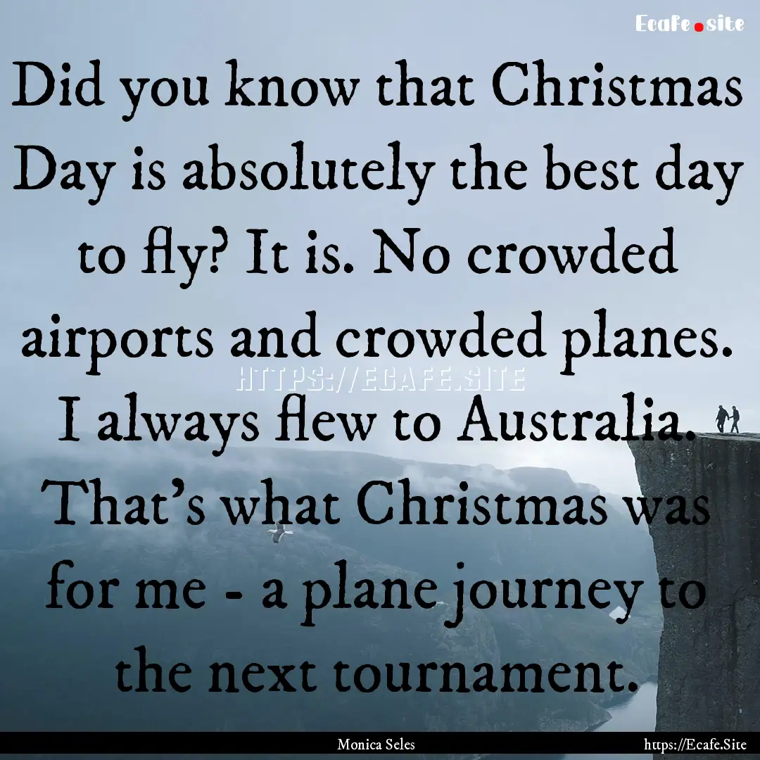 Did you know that Christmas Day is absolutely.... : Quote by Monica Seles