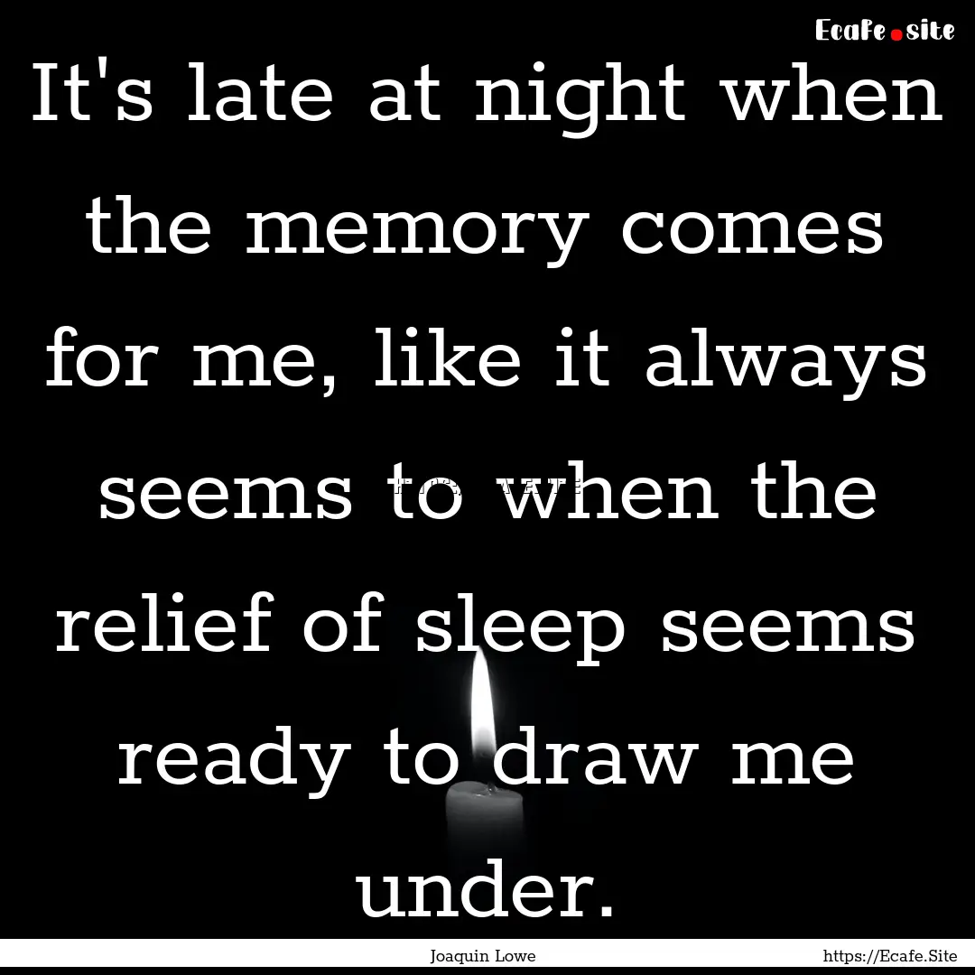 It's late at night when the memory comes.... : Quote by Joaquin Lowe