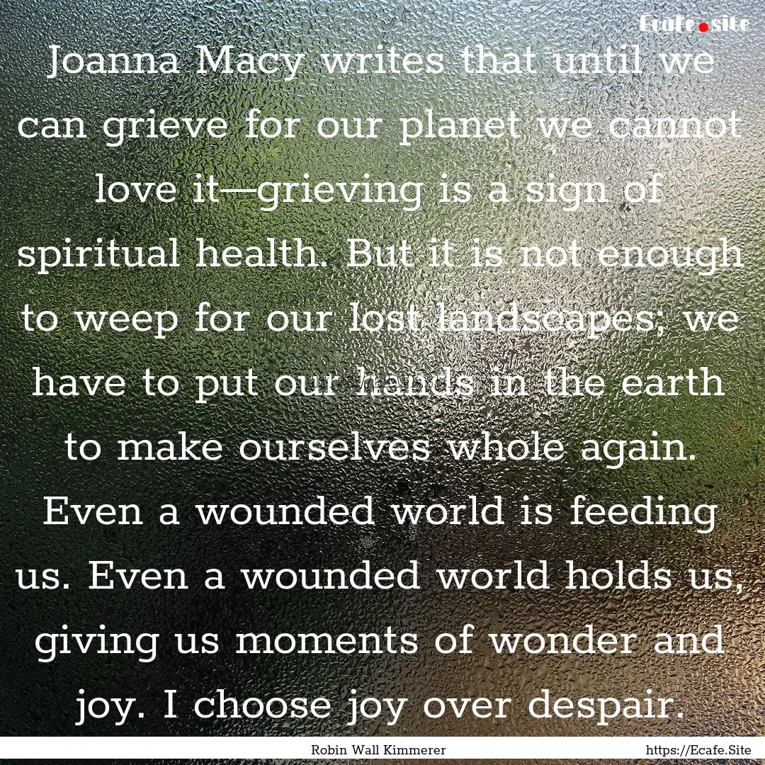 Joanna Macy writes that until we can grieve.... : Quote by Robin Wall Kimmerer