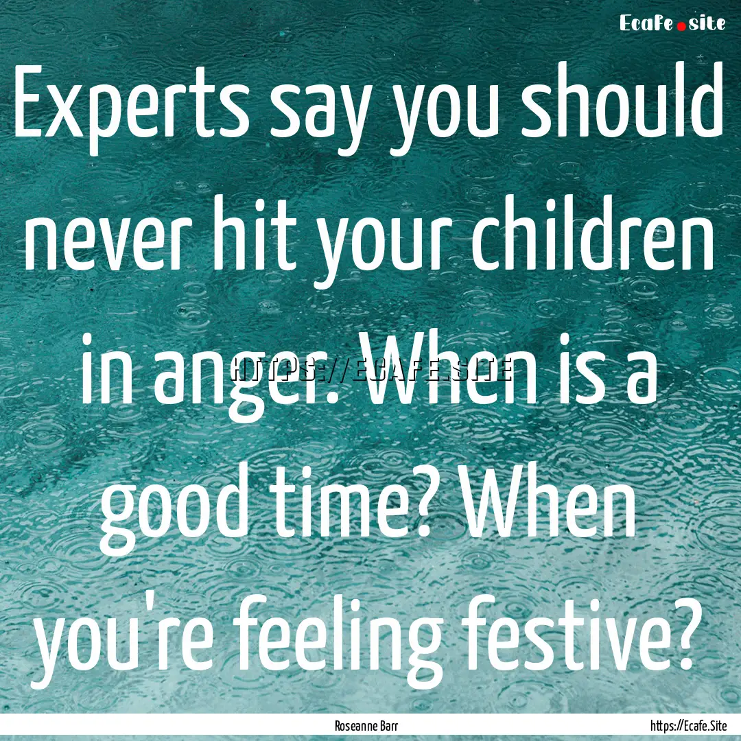 Experts say you should never hit your children.... : Quote by Roseanne Barr