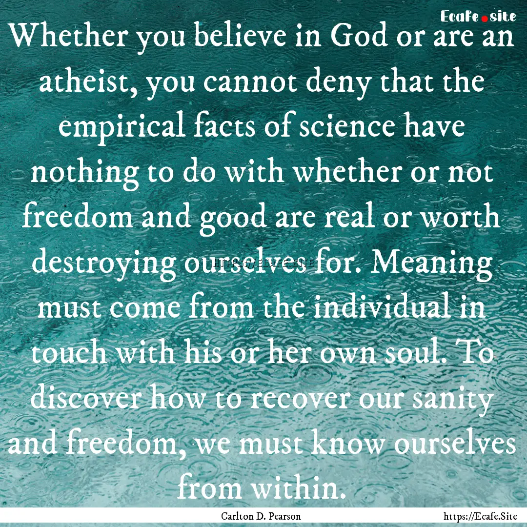 Whether you believe in God or are an atheist,.... : Quote by Carlton D. Pearson