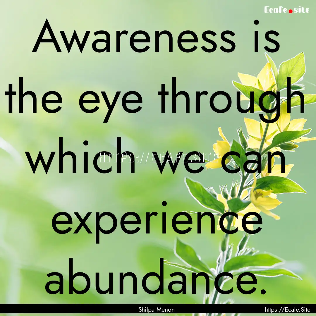 Awareness is the eye through which we can.... : Quote by Shilpa Menon