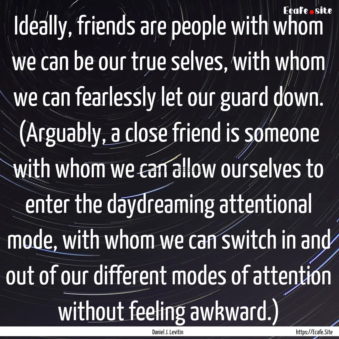 Ideally, friends are people with whom we.... : Quote by Daniel J. Levitin