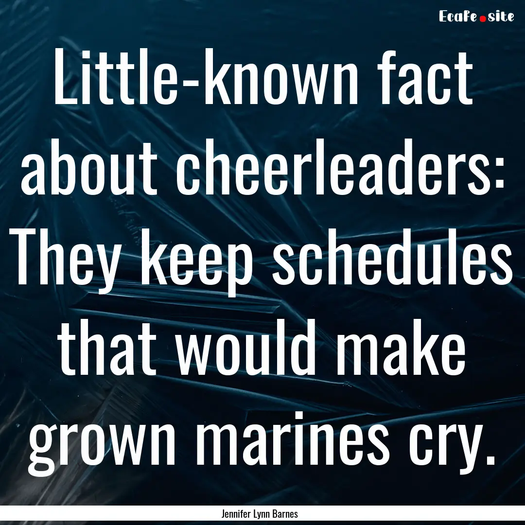 Little-known fact about cheerleaders: They.... : Quote by Jennifer Lynn Barnes