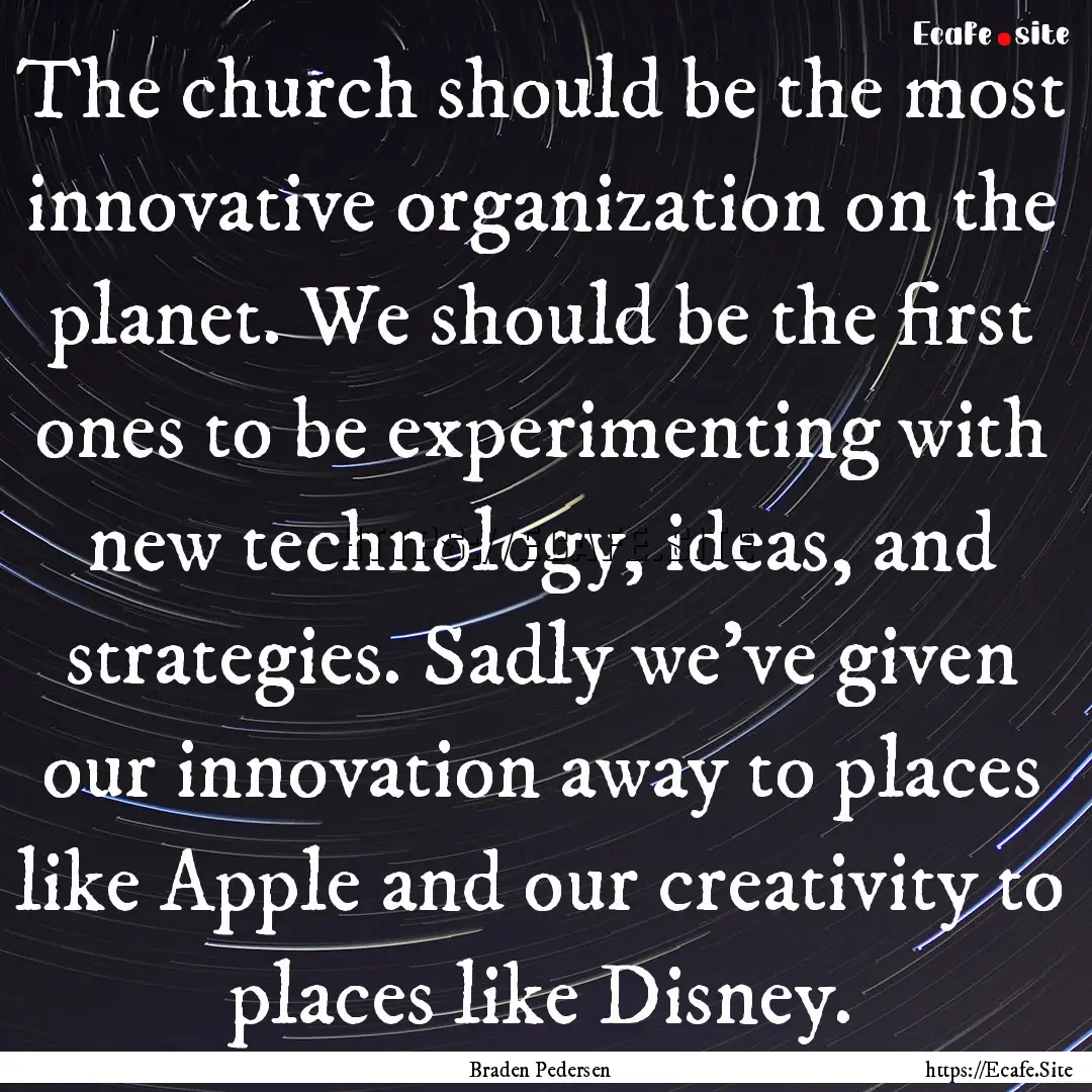 The church should be the most innovative.... : Quote by Braden Pedersen