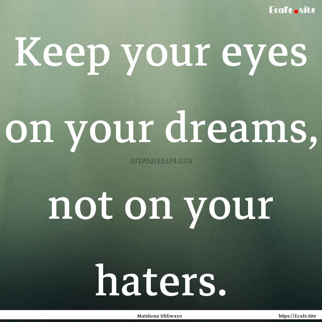 Keep your eyes on your dreams, not on your.... : Quote by Matshona Dhliwayo