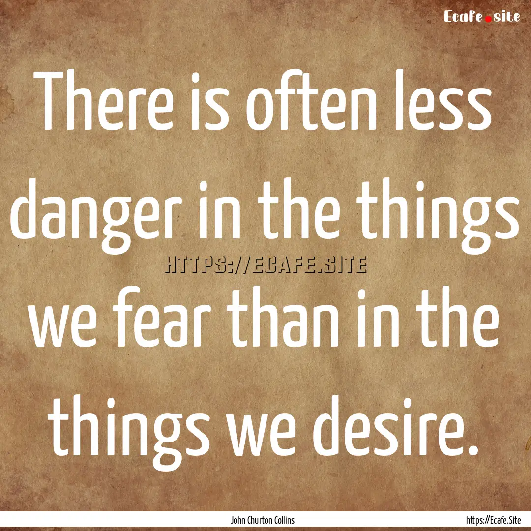 There is often less danger in the things.... : Quote by John Churton Collins