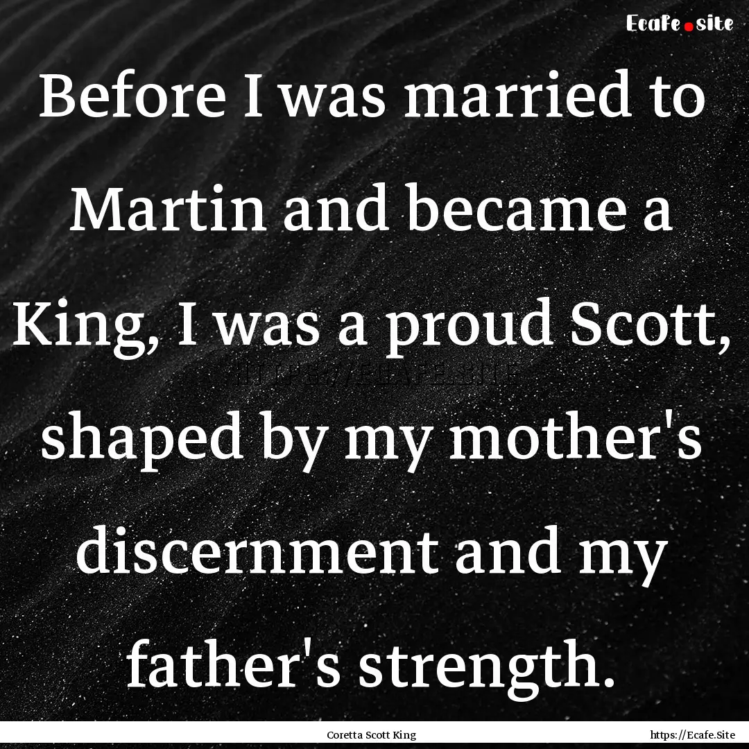 Before I was married to Martin and became.... : Quote by Coretta Scott King