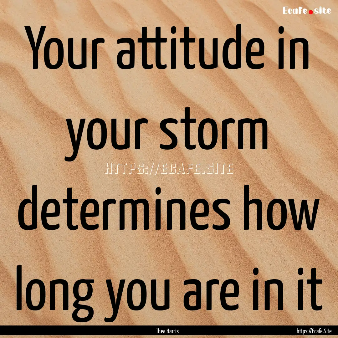 Your attitude in your storm determines how.... : Quote by Thea Harris